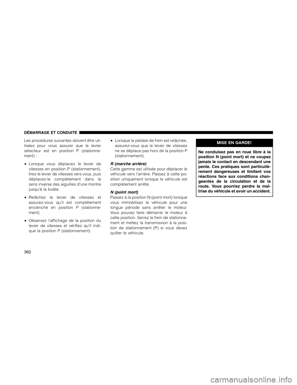 Ram 1500 2012 Owners Manual Les procédures suivantes doivent être uti-
lisées pour vous assurer que le levier
sélecteur est en position P (stationne-
ment) :
•Lorsque vous déplacez le levier de
vitesses en position P (sta Ram 1500 2012 Owners Manual Les procédures suivantes doivent être uti-
lisées pour vous assurer que le levier
sélecteur est en position P (stationne-
ment) :
•Lorsque vous déplacez le levier de
vitesses en position P (sta