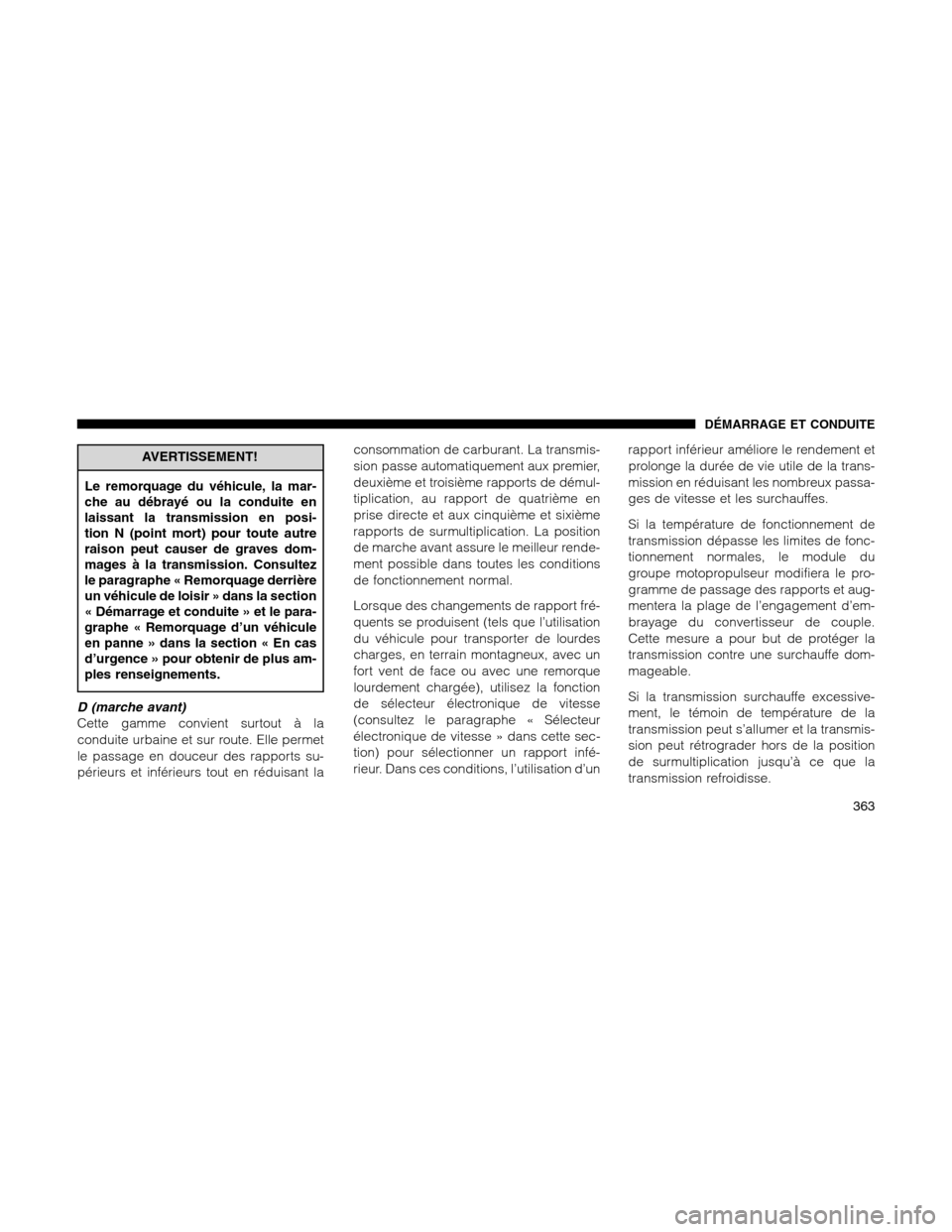 Ram 1500 2012 Owners Manual AVERTISSEMENT!
Le remorquage du véhicule, la mar-
che au débrayé ou la conduite en
laissant la transmission en posi-
tion N (point mort) pour toute autre
raison peut causer de graves dom-
mages à Ram 1500 2012 Owners Manual AVERTISSEMENT!
Le remorquage du véhicule, la mar-
che au débrayé ou la conduite en
laissant la transmission en posi-
tion N (point mort) pour toute autre
raison peut causer de graves dom-
mages à
