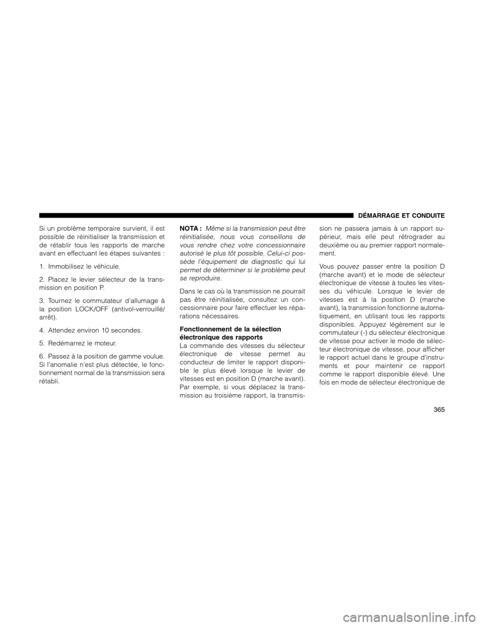 Ram 1500 2012 Owners Manual Si un problème temporaire survient, il est
possible de réinitialiser la transmission et
de rétablir tous les rapports de marche
avant en effectuant les étapes suivantes :
1. Immobilisez le véhicu Ram 1500 2012 Owners Manual Si un problème temporaire survient, il est
possible de réinitialiser la transmission et
de rétablir tous les rapports de marche
avant en effectuant les étapes suivantes :
1. Immobilisez le véhicu
