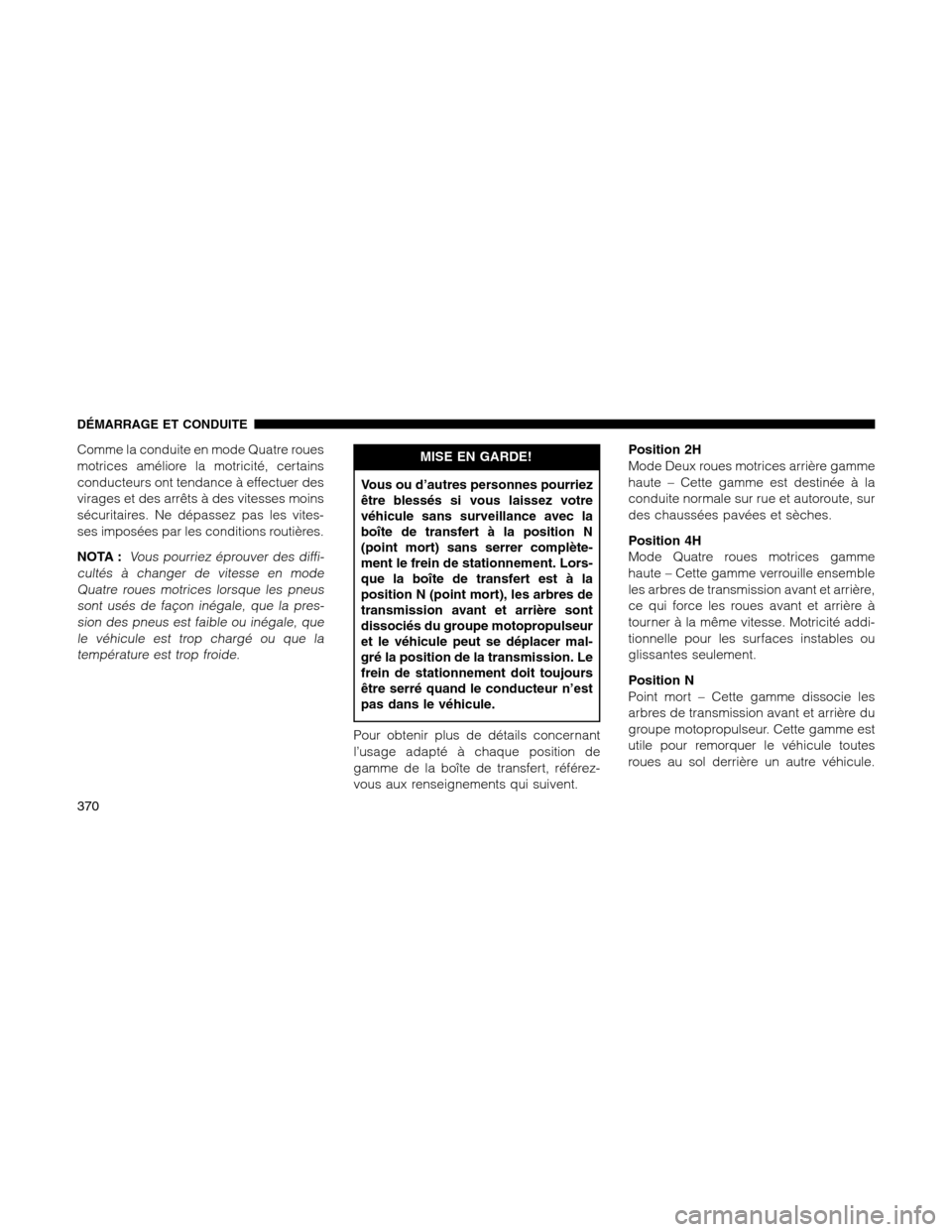 Ram 1500 2012 Owners Manual Comme la conduite en mode Quatre roues
motrices améliore la motricité, certains
conducteurs ont tendance à effectuer des
virages et des arrêts à des vitesses moins
sécuritaires. Ne dépassez pas Ram 1500 2012 Owners Manual Comme la conduite en mode Quatre roues
motrices améliore la motricité, certains
conducteurs ont tendance à effectuer des
virages et des arrêts à des vitesses moins
sécuritaires. Ne dépassez pas