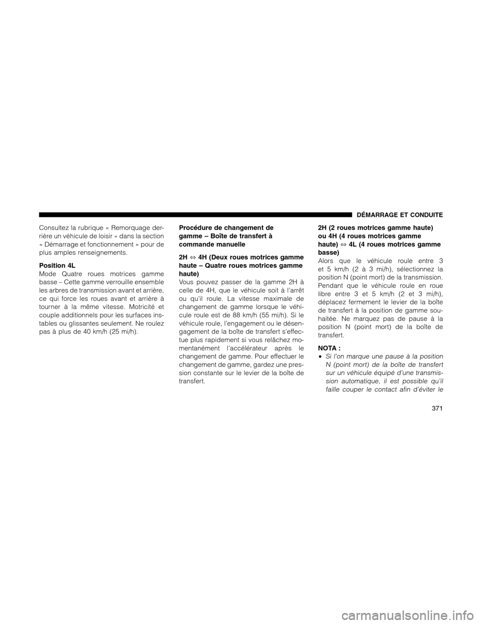 Ram 1500 2012 Owners Manual Consultez la rubrique « Remorquage der-
rière un véhicule de loisir » dans la section
« Démarrage et fonctionnement » pour de
plus amples renseignements.
Position 4L
Mode Quatre roues motrices Ram 1500 2012 Owners Manual Consultez la rubrique « Remorquage der-
rière un véhicule de loisir » dans la section
« Démarrage et fonctionnement » pour de
plus amples renseignements.
Position 4L
Mode Quatre roues motrices