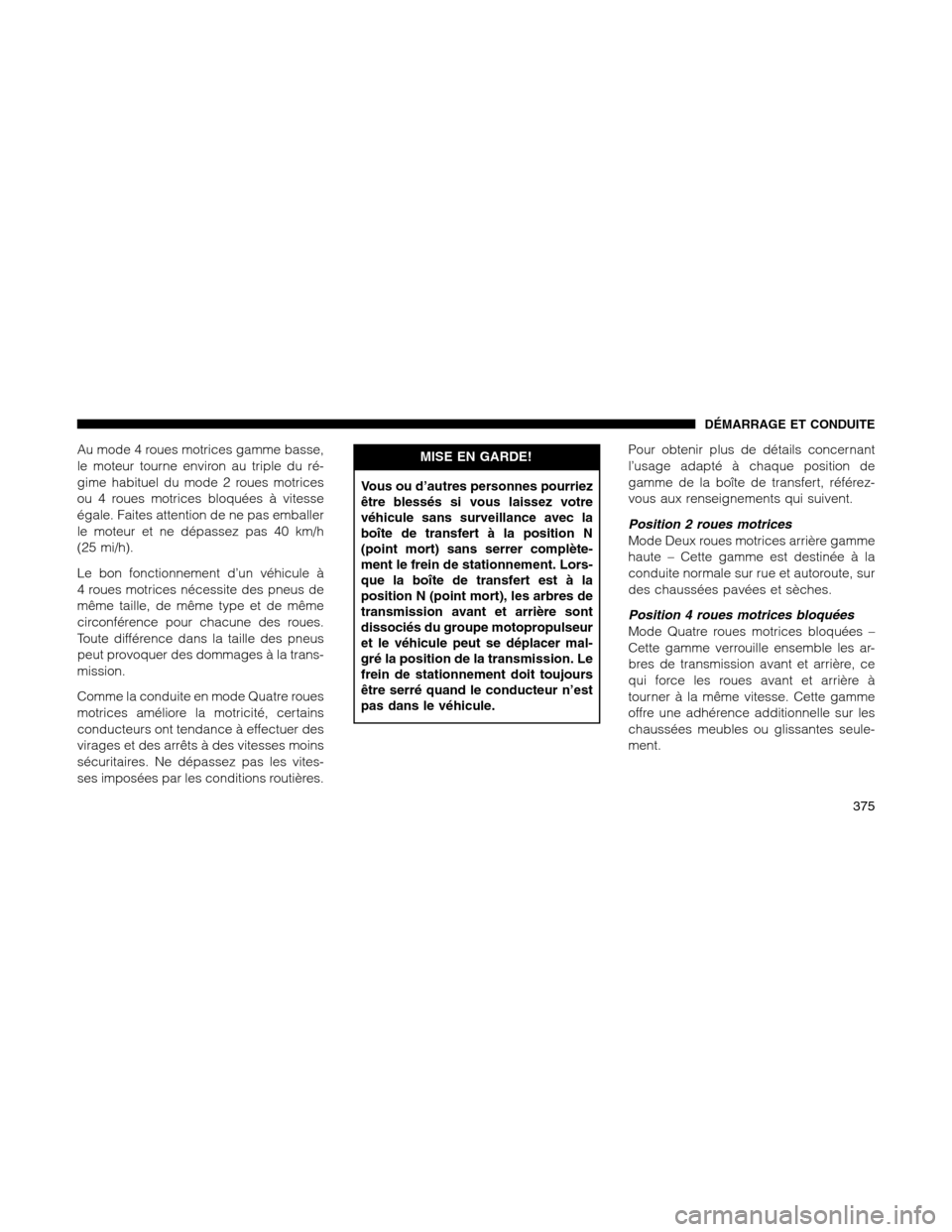 Ram 1500 2012 Owners Manual Au mode 4 roues motrices gamme basse,
le moteur tourne environ au triple du ré-
gime habituel du mode 2 roues motrices
ou 4 roues motrices bloquées à vitesse
égale. Faites attention de ne pas emba Ram 1500 2012 Owners Manual Au mode 4 roues motrices gamme basse,
le moteur tourne environ au triple du ré-
gime habituel du mode 2 roues motrices
ou 4 roues motrices bloquées à vitesse
égale. Faites attention de ne pas emba