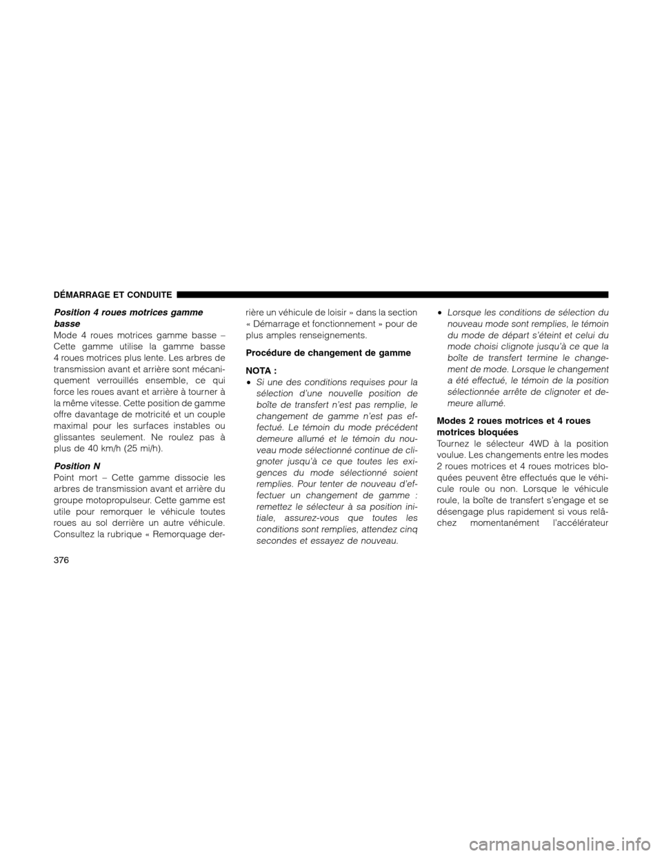 Ram 1500 2012 Owners Manual Position 4 roues motrices gamme
basse
Mode 4 roues motrices gamme basse –
Cette gamme utilise la gamme basse
4 roues motrices plus lente. Les arbres de
transmission avant et arrière sont mécani-
q Ram 1500 2012 Owners Manual Position 4 roues motrices gamme
basse
Mode 4 roues motrices gamme basse –
Cette gamme utilise la gamme basse
4 roues motrices plus lente. Les arbres de
transmission avant et arrière sont mécani-
q