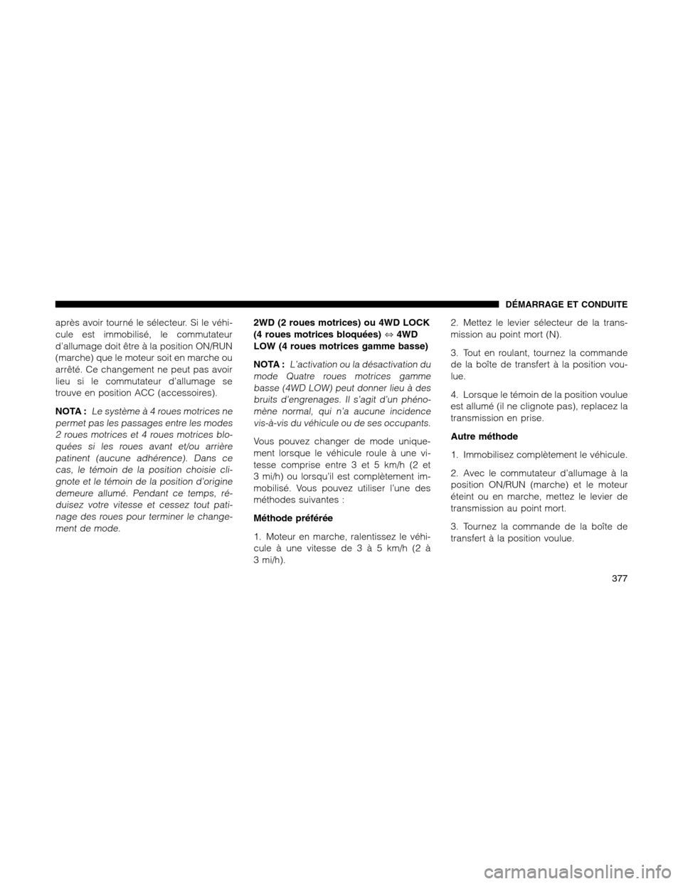 Ram 1500 2012 Owners Manual après avoir tourné le sélecteur. Si le véhi-
cule est immobilisé, le commutateur
d’allumage doit être à la position ON/RUN
(marche) que le moteur soit en marche ou
arrêté. Ce changement ne Ram 1500 2012 Owners Manual après avoir tourné le sélecteur. Si le véhi-
cule est immobilisé, le commutateur
d’allumage doit être à la position ON/RUN
(marche) que le moteur soit en marche ou
arrêté. Ce changement ne