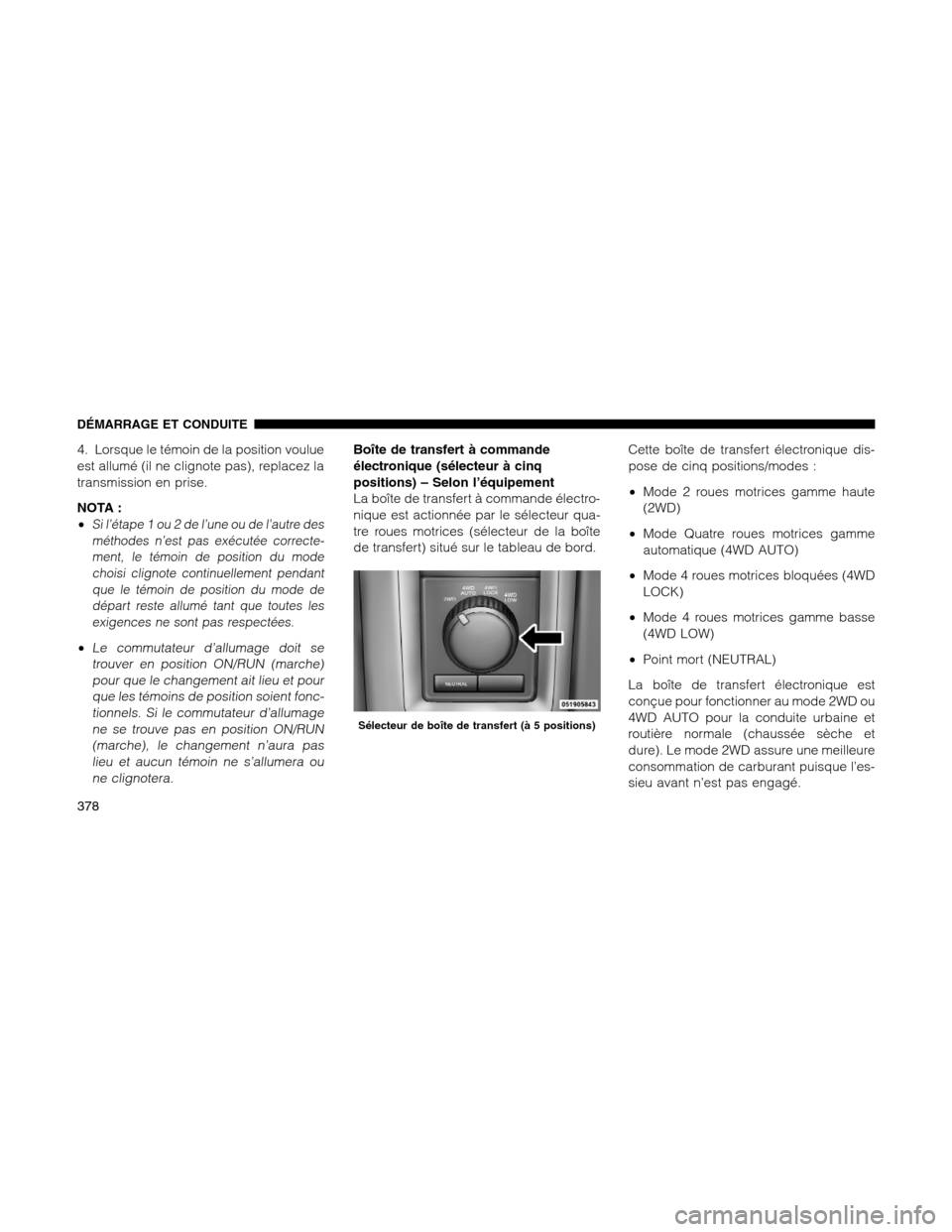 Ram 1500 2012 Owners Manual 4. Lorsque le témoin de la position voulue
est allumé (il ne clignote pas), replacez la
transmission en prise.
NOTA :
•
Si l’étape 1 ou 2 de l’une ou de l’autre des
méthodes n’est pas ex Ram 1500 2012 Owners Manual 4. Lorsque le témoin de la position voulue
est allumé (il ne clignote pas), replacez la
transmission en prise.
NOTA :
•
Si l’étape 1 ou 2 de l’une ou de l’autre des
méthodes n’est pas ex