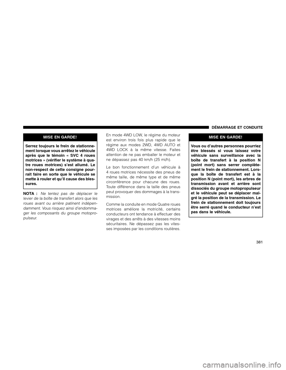 Ram 1500 2012  Owners Manual MISE EN GARDE!
Serrez toujours le frein de stationne-
ment lorsque vous arrêtez le véhicule
après que le témoin « SVC 4 roues
motrices » (vérifier le système à qua-
tre roues motrices) s’es