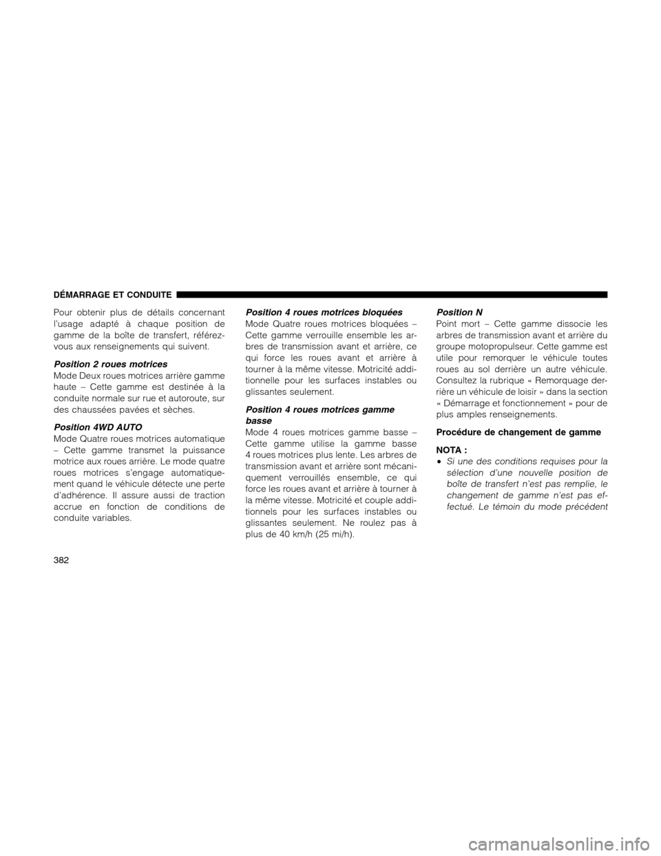 Ram 1500 2012  Owners Manual Pour obtenir plus de détails concernant
l’usage adapté à chaque position de
gamme de la boîte de transfert, référez-
vous aux renseignements qui suivent.
Position 2 roues motrices
Mode Deux ro