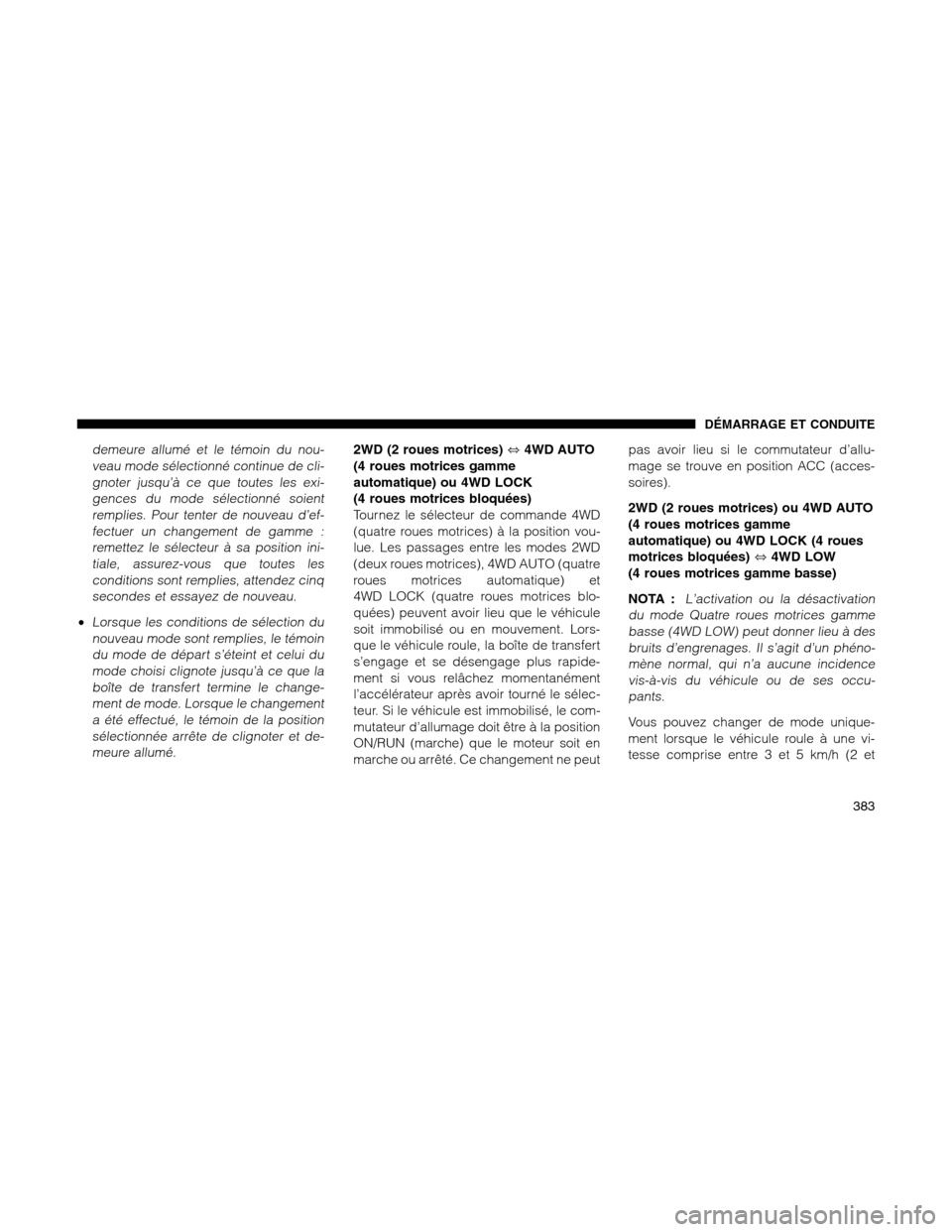 Ram 1500 2012  Owners Manual demeure allumé et le témoin du nou-
veau mode sélectionné continue de cli-
gnoter jusqu’à ce que toutes les exi-
gences du mode sélectionné soient
remplies. Pour tenter de nouveau d’ef-
fec