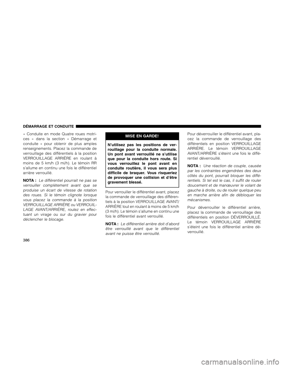 Ram 1500 2012  Owners Manual « Conduite en mode Quatre roues motri-
ces » dans la section « Démarrage et
conduite » pour obtenir de plus amples
renseignements. Placez la commande de
verrouillage des différentiels à la posi