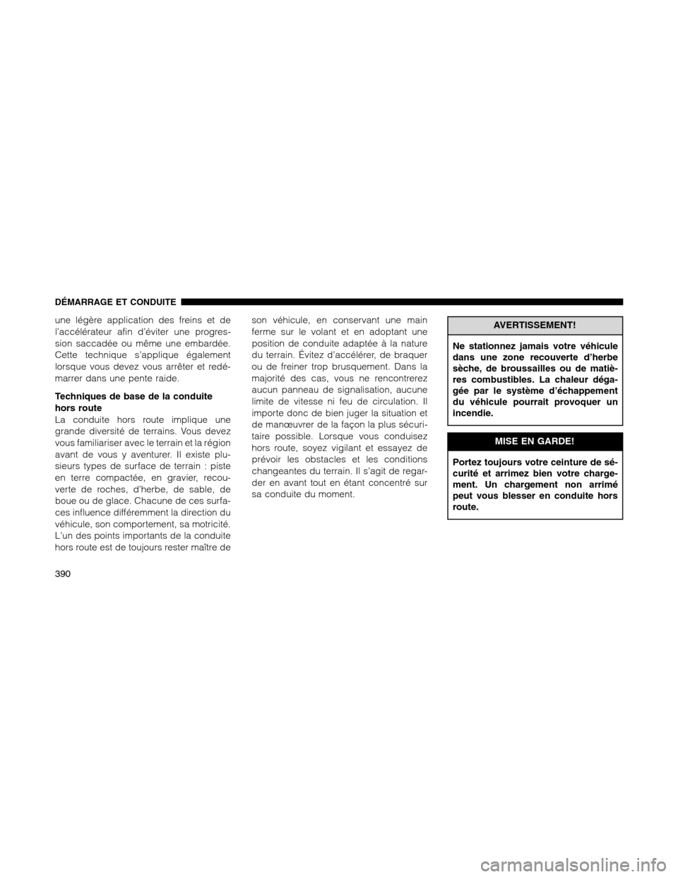 Ram 1500 2012 Owners Manual une légère application des freins et de
l’accélérateur afin d’éviter une progres-
sion saccadée ou même une embardée.
Cette technique s’applique également
lorsque vous devez vous arrêt Ram 1500 2012 Owners Manual une légère application des freins et de
l’accélérateur afin d’éviter une progres-
sion saccadée ou même une embardée.
Cette technique s’applique également
lorsque vous devez vous arrêt