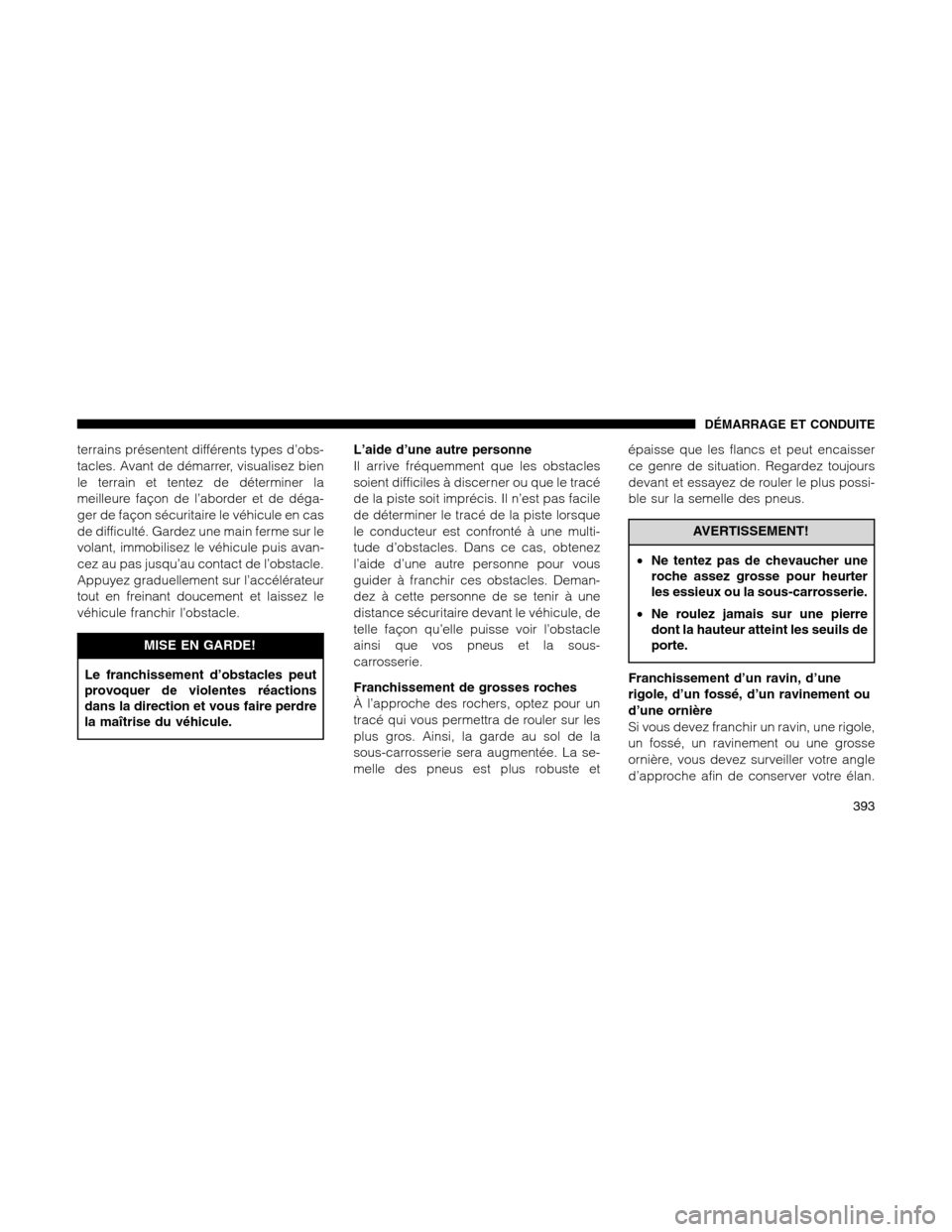 Ram 1500 2012 Owners Manual terrains présentent différents types d’obs-
tacles. Avant de démarrer, visualisez bien
le terrain et tentez de déterminer la
meilleure façon de l’aborder et de déga-
ger de façon sécuritai Ram 1500 2012 Owners Manual terrains présentent différents types d’obs-
tacles. Avant de démarrer, visualisez bien
le terrain et tentez de déterminer la
meilleure façon de l’aborder et de déga-
ger de façon sécuritai