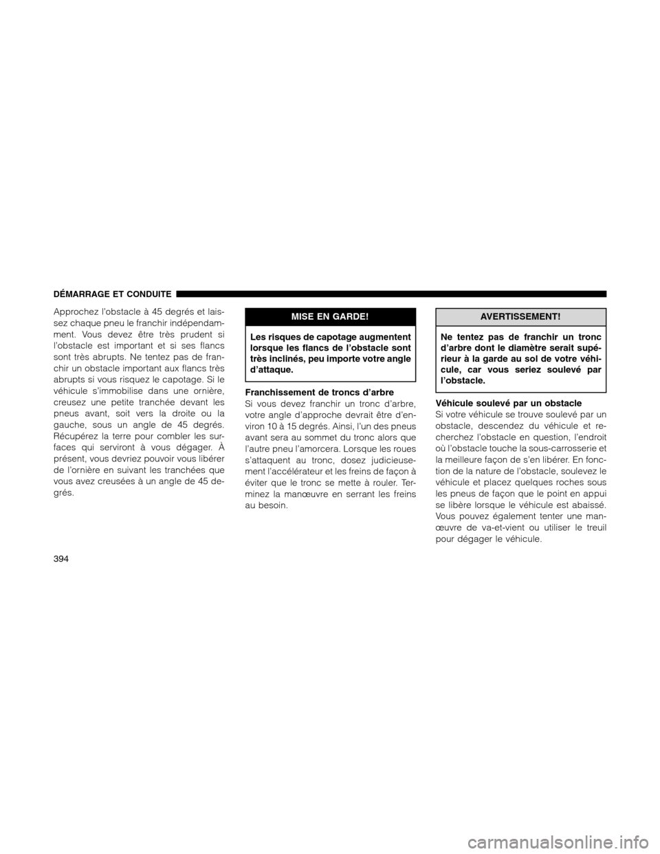 Ram 1500 2012 Owners Manual Approchez l’obstacle à 45 degrés et lais-
sez chaque pneu le franchir indépendam-
ment. Vous devez être très prudent si
l’obstacle est important et si ses flancs
sont très abrupts. Ne tentez Ram 1500 2012 Owners Manual Approchez l’obstacle à 45 degrés et lais-
sez chaque pneu le franchir indépendam-
ment. Vous devez être très prudent si
l’obstacle est important et si ses flancs
sont très abrupts. Ne tentez
