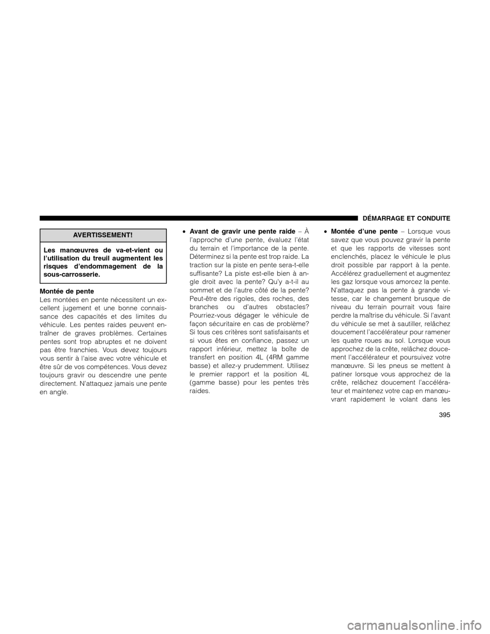 Ram 1500 2012 Owners Manual AVERTISSEMENT!
Les manœuvres de va-et-vient ou
l’utilisation du treuil augmentent les
risques d’endommagement de la
sous-carrosserie.
Montée de pente
Les montées en pente nécessitent un ex-
ce Ram 1500 2012 Owners Manual AVERTISSEMENT!
Les manœuvres de va-et-vient ou
l’utilisation du treuil augmentent les
risques d’endommagement de la
sous-carrosserie.
Montée de pente
Les montées en pente nécessitent un ex-
ce