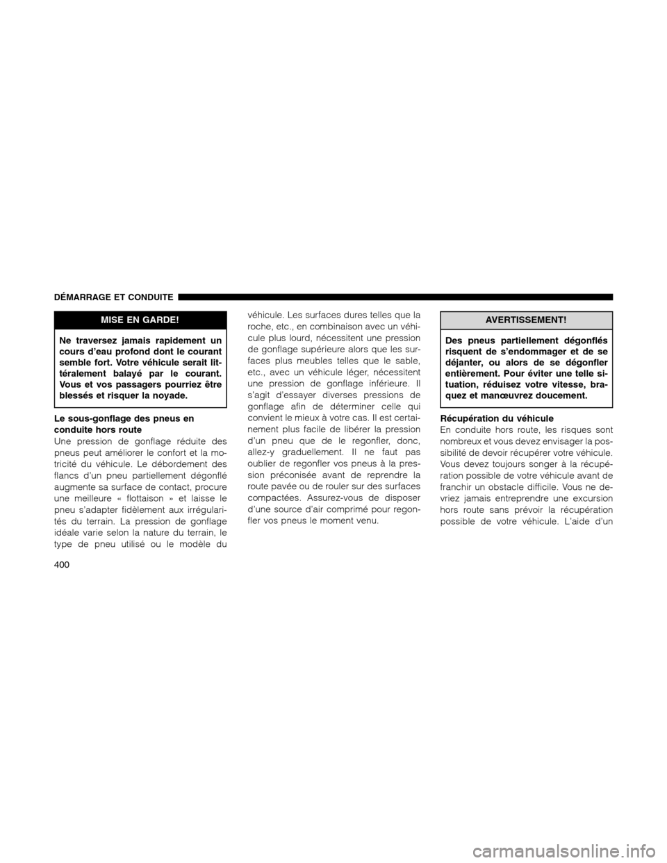 Ram 1500 2012 Owners Manual MISE EN GARDE!
Ne traversez jamais rapidement un
cours d’eau profond dont le courant
semble fort. Votre véhicule serait lit-
téralement balayé par le courant.
Vous et vos passagers pourriez être Ram 1500 2012 Owners Manual MISE EN GARDE!
Ne traversez jamais rapidement un
cours d’eau profond dont le courant
semble fort. Votre véhicule serait lit-
téralement balayé par le courant.
Vous et vos passagers pourriez être