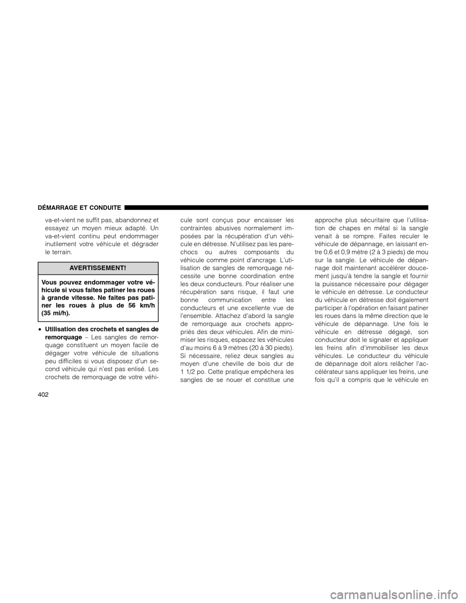 Ram 1500 2012 Owners Manual va-et-vient ne suffit pas, abandonnez et
essayez un moyen mieux adapté. Un
va-et-vient continu peut endommager
inutilement votre véhicule et dégrader
le terrain.
AVERTISSEMENT!
Vous pouvez endommag Ram 1500 2012 Owners Manual va-et-vient ne suffit pas, abandonnez et
essayez un moyen mieux adapté. Un
va-et-vient continu peut endommager
inutilement votre véhicule et dégrader
le terrain.
AVERTISSEMENT!
Vous pouvez endommag