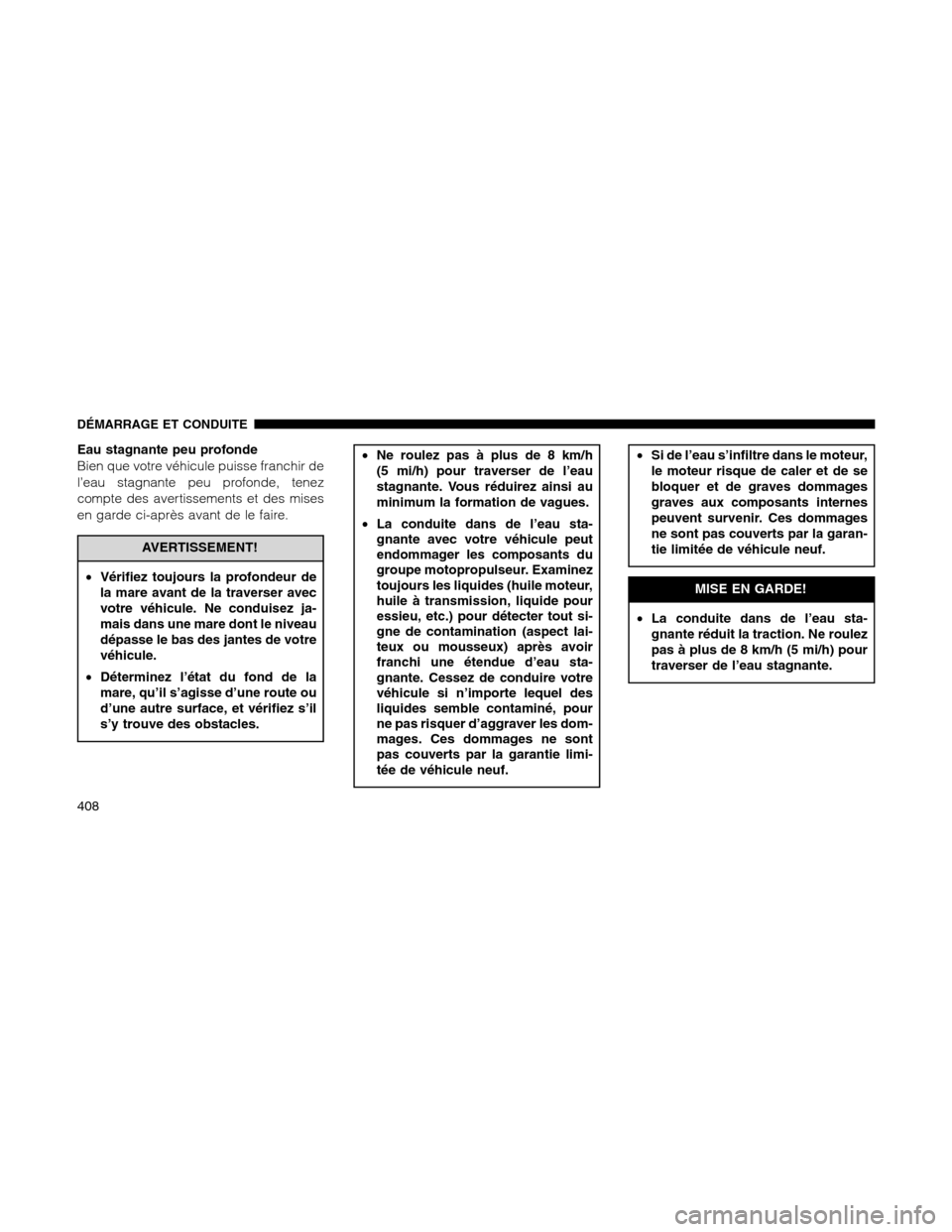 Ram 1500 2012 Owners Manual Eau stagnante peu profonde
Bien que votre véhicule puisse franchir de
l’eau stagnante peu profonde, tenez
compte des avertissements et des mises
en garde ci-après avant de le faire.
AVERTISSEMENT! Ram 1500 2012 Owners Manual Eau stagnante peu profonde
Bien que votre véhicule puisse franchir de
l’eau stagnante peu profonde, tenez
compte des avertissements et des mises
en garde ci-après avant de le faire.
AVERTISSEMENT!
