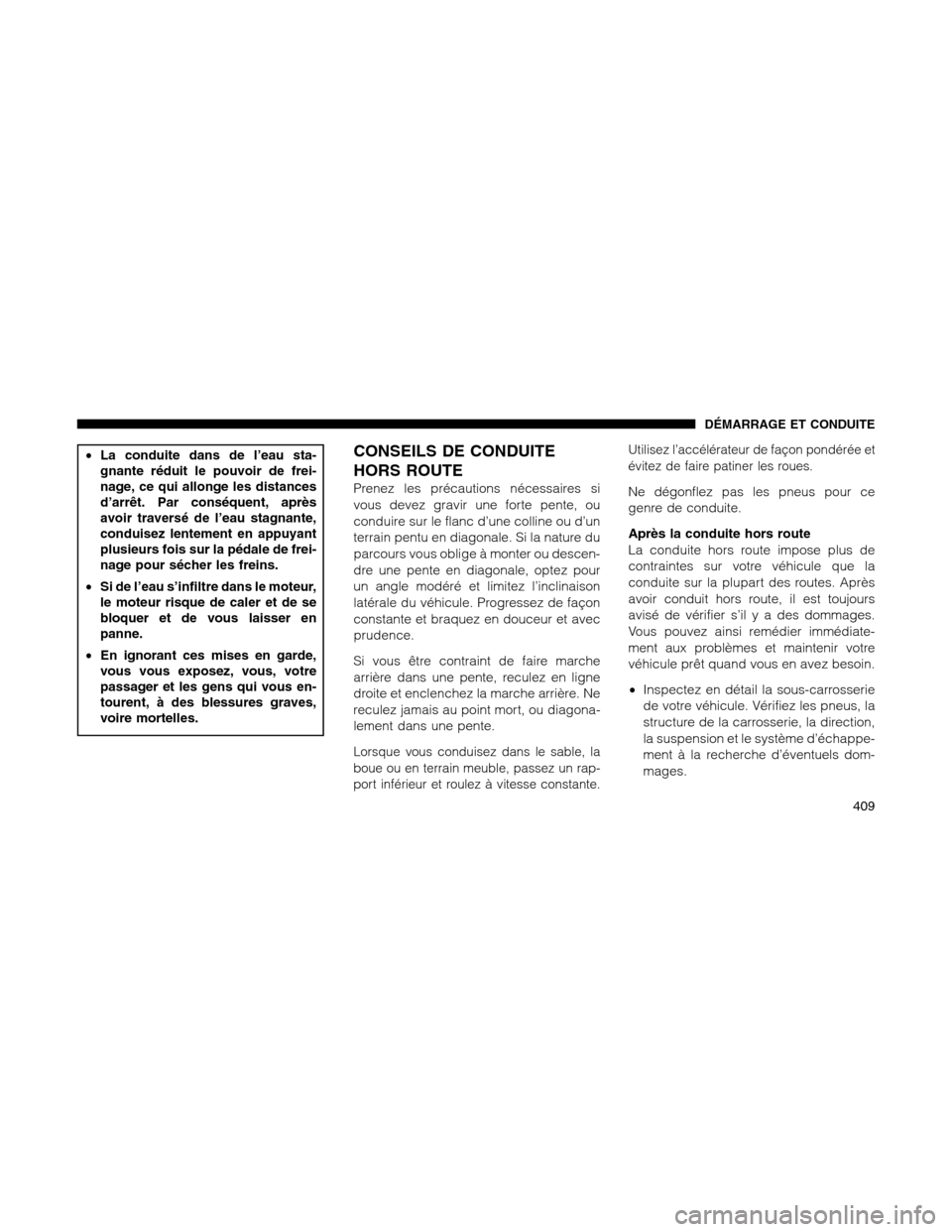 Ram 1500 2012 Owners Manual •La conduite dans de l’eau sta-
gnante réduit le pouvoir de frei-
nage, ce qui allonge les distances
d’arrêt. Par conséquent, après
avoir traversé de l’eau stagnante,
conduisez lentement Ram 1500 2012 Owners Manual •La conduite dans de l’eau sta-
gnante réduit le pouvoir de frei-
nage, ce qui allonge les distances
d’arrêt. Par conséquent, après
avoir traversé de l’eau stagnante,
conduisez lentement