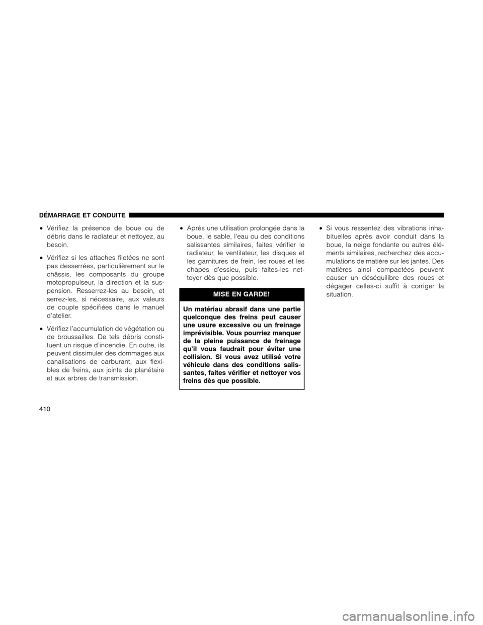 Ram 1500 2012 Owners Manual •Vérifiez la présence de boue ou de
débris dans le radiateur et nettoyez, au
besoin.
•Vérifiez si les attaches filetées ne sont
pas desserrées, particulièrement sur le
châssis, les composa Ram 1500 2012 Owners Manual •Vérifiez la présence de boue ou de
débris dans le radiateur et nettoyez, au
besoin.
•Vérifiez si les attaches filetées ne sont
pas desserrées, particulièrement sur le
châssis, les composa