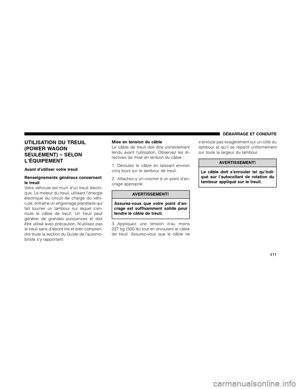 Ram 1500 2012 Owners Manual UTILISATION DU TREUIL
(POWER WAGON
SEULEMENT) – SELON
L’ÉQUIPEMENT
Avant d’utiliser votre treuil
Renseignements généraux concernant
le treuil
Votre véhicule est muni d’un treuil électri-
Ram 1500 2012 Owners Manual UTILISATION DU TREUIL
(POWER WAGON
SEULEMENT) – SELON
L’ÉQUIPEMENT
Avant d’utiliser votre treuil
Renseignements généraux concernant
le treuil
Votre véhicule est muni d’un treuil électri-