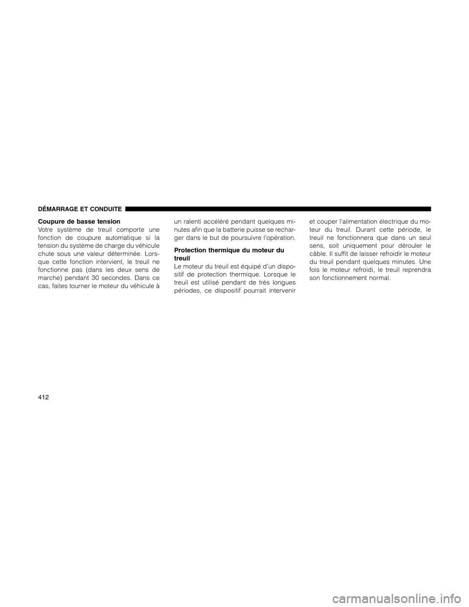 Ram 1500 2012 Owners Manual Coupure de basse tension
Votre système de treuil comporte une
fonction de coupure automatique si la
tension du système de charge du véhicule
chute sous une valeur déterminée. Lors-
que cette fonc Ram 1500 2012 Owners Manual Coupure de basse tension
Votre système de treuil comporte une
fonction de coupure automatique si la
tension du système de charge du véhicule
chute sous une valeur déterminée. Lors-
que cette fonc