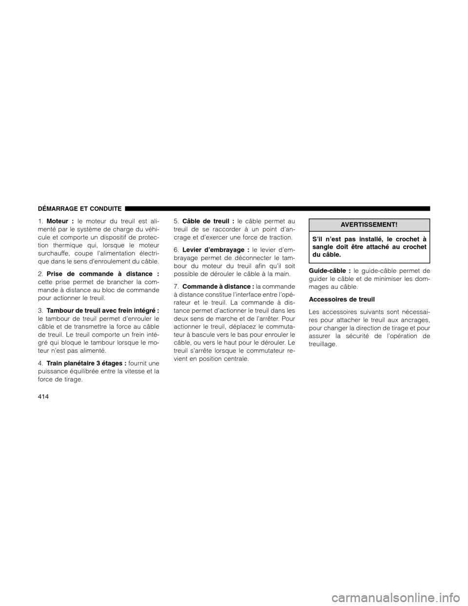 Ram 1500 2012 Owners Manual 1.Moteur :le moteur du treuil est ali-
menté par le système de charge du véhi-
cule et comporte un dispositif de protec-
tion thermique qui, lorsque le moteur
surchauffe, coupe l’alimentation él Ram 1500 2012 Owners Manual 1.Moteur :le moteur du treuil est ali-
menté par le système de charge du véhi-
cule et comporte un dispositif de protec-
tion thermique qui, lorsque le moteur
surchauffe, coupe l’alimentation él