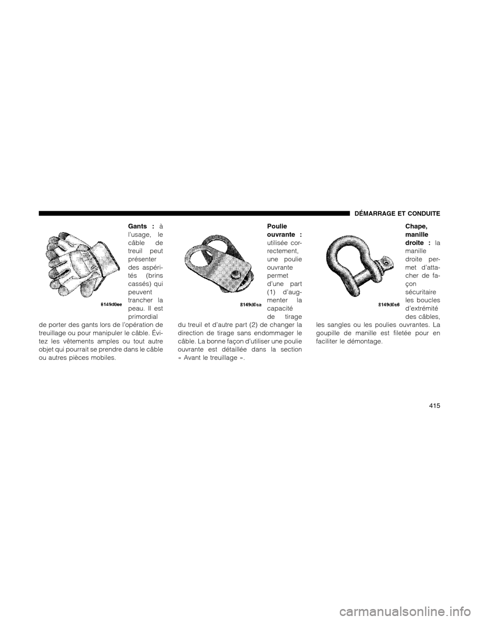 Ram 1500 2012 Owners Manual Gants :à
l’usage, le
câble de
treuil peut
présenter
des aspéri-
tés (brins
cassés) qui
peuvent
trancher la
peau. Il est
primordial
de porter des gants lors de l’opération de
treuillage ou p Ram 1500 2012 Owners Manual Gants :à
l’usage, le
câble de
treuil peut
présenter
des aspéri-
tés (brins
cassés) qui
peuvent
trancher la
peau. Il est
primordial
de porter des gants lors de l’opération de
treuillage ou p