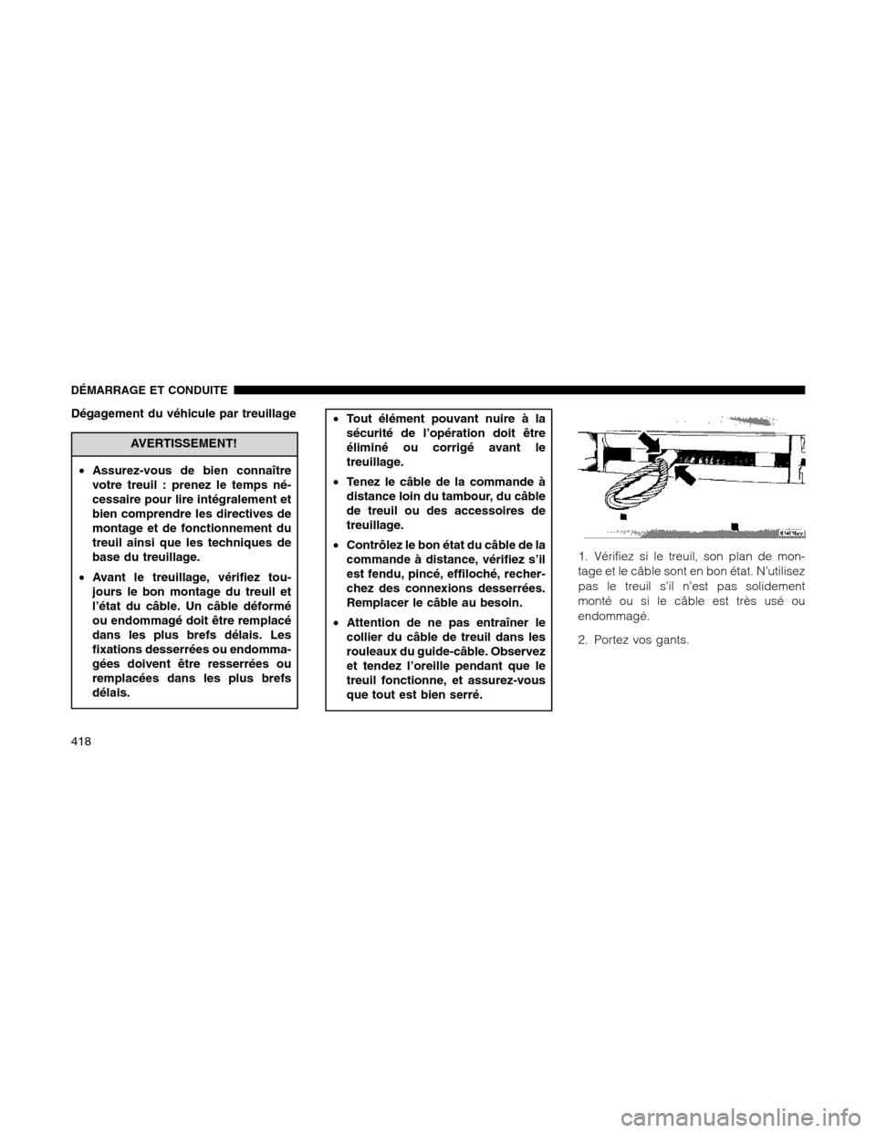 Ram 1500 2012 Owners Manual Dégagement du véhicule par treuillage
AVERTISSEMENT!
•Assurez-vous de bien connaître
votre treuil : prenez le temps né-
cessaire pour lire intégralement et
bien comprendre les directives de
mon Ram 1500 2012 Owners Manual Dégagement du véhicule par treuillage
AVERTISSEMENT!
•Assurez-vous de bien connaître
votre treuil : prenez le temps né-
cessaire pour lire intégralement et
bien comprendre les directives de
mon