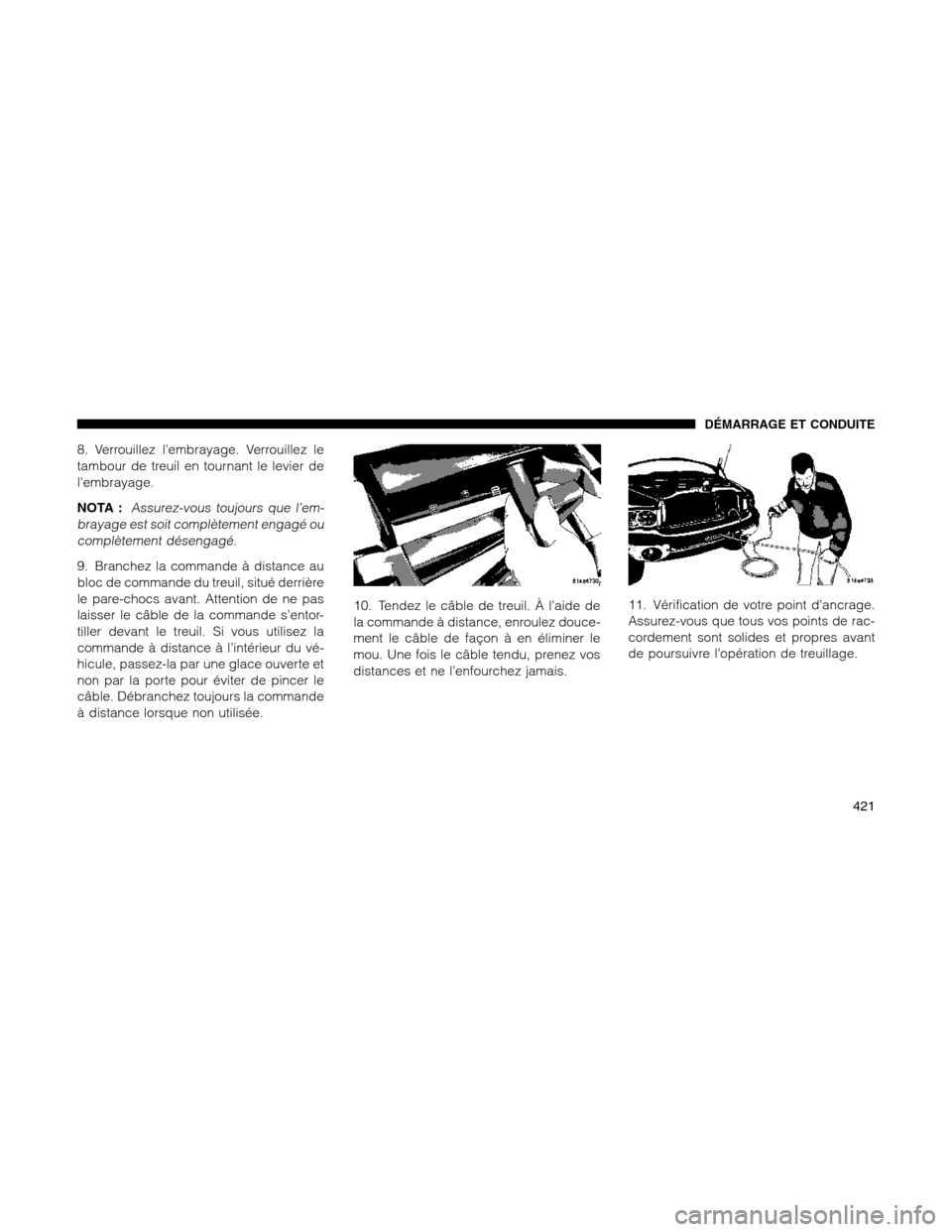 Ram 1500 2012 Owners Manual 8. Verrouillez l’embrayage. Verrouillez le
tambour de treuil en tournant le levier de
l’embrayage.
NOTA :
Assurez-vous toujours que l’em-
brayage est soit complètement engagé ou
complètement Ram 1500 2012 Owners Manual 8. Verrouillez l’embrayage. Verrouillez le
tambour de treuil en tournant le levier de
l’embrayage.
NOTA :
Assurez-vous toujours que l’em-
brayage est soit complètement engagé ou
complètement