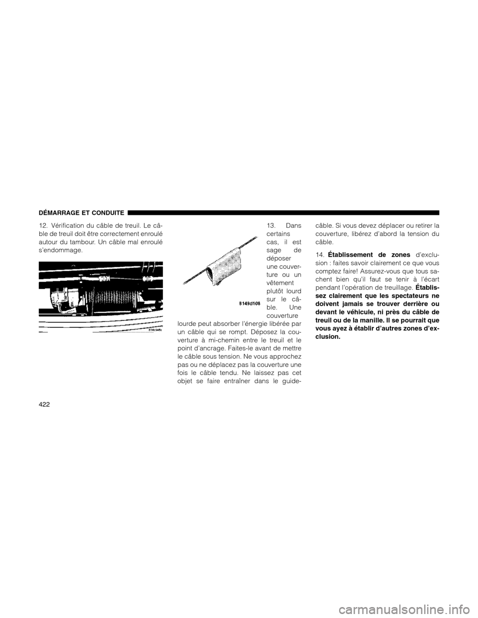 Ram 1500 2012 Owners Manual 12. Vérification du câble de treuil. Le câ-
ble de treuil doit être correctement enroulé
autour du tambour. Un câble mal enroulé
s’endommage.13. Dans
certains
cas, il est
sage de
déposer
une Ram 1500 2012 Owners Manual 12. Vérification du câble de treuil. Le câ-
ble de treuil doit être correctement enroulé
autour du tambour. Un câble mal enroulé
s’endommage.13. Dans
certains
cas, il est
sage de
déposer
une