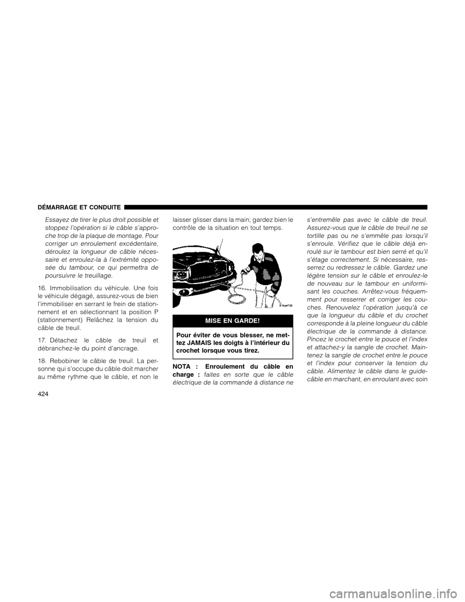 Ram 1500 2012 Owners Manual Essayez de tirer le plus droit possible et
stoppez l’opération si le câble s’appro-
che trop de la plaque de montage. Pour
corriger un enroulement excédentaire,
déroulez la longueur de câble Ram 1500 2012 Owners Manual Essayez de tirer le plus droit possible et
stoppez l’opération si le câble s’appro-
che trop de la plaque de montage. Pour
corriger un enroulement excédentaire,
déroulez la longueur de câble