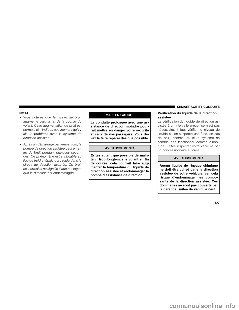 Ram 1500 2012 Owners Manual NOTA :
•
Vous noterez que le niveau de bruit
augmente vers la fin de la course du
volant. Cette augmentation de bruit est
normale et n’indique aucunement qu’il y
ait un problème avec le systèm Ram 1500 2012 Owners Manual NOTA :
•
Vous noterez que le niveau de bruit
augmente vers la fin de la course du
volant. Cette augmentation de bruit est
normale et n’indique aucunement qu’il y
ait un problème avec le systèm