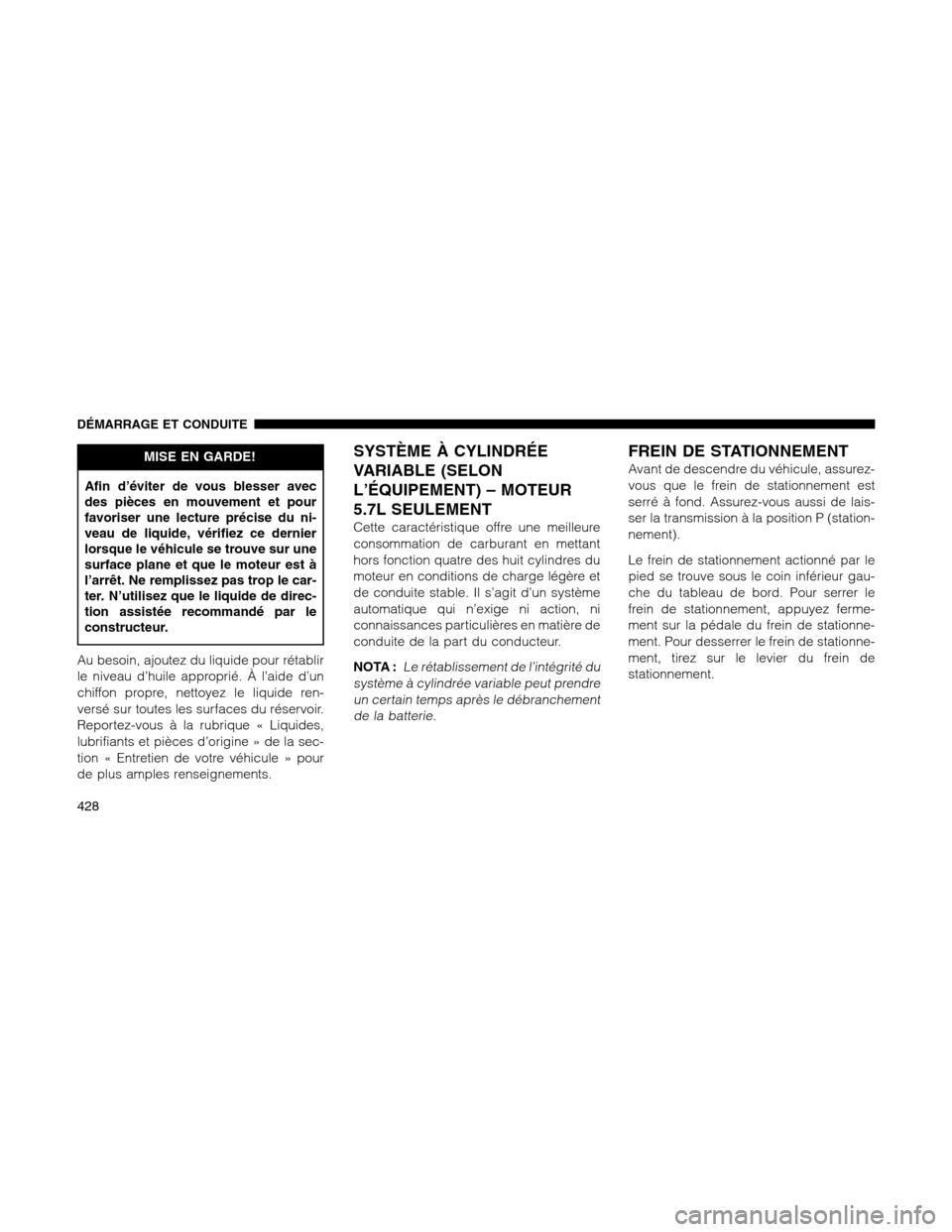 Ram 1500 2012 Owners Manual MISE EN GARDE!
Afin d’éviter de vous blesser avec
des pièces en mouvement et pour
favoriser une lecture précise du ni-
veau de liquide, vérifiez ce dernier
lorsque le véhicule se trouve sur une Ram 1500 2012 Owners Manual MISE EN GARDE!
Afin d’éviter de vous blesser avec
des pièces en mouvement et pour
favoriser une lecture précise du ni-
veau de liquide, vérifiez ce dernier
lorsque le véhicule se trouve sur une