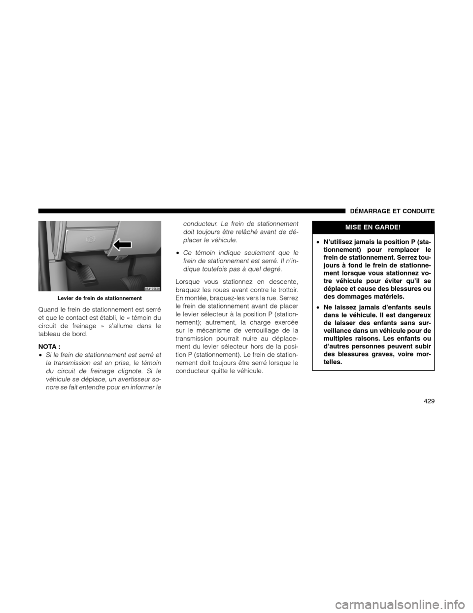Ram 1500 2012 Owners Manual Quand le frein de stationnement est serré
et que le contact est établi, le « témoin du
circuit de freinage » s’allume dans le
tableau de bord.
NOTA :
•
Si le frein de stationnement est serré Ram 1500 2012 Owners Manual Quand le frein de stationnement est serré
et que le contact est établi, le « témoin du
circuit de freinage » s’allume dans le
tableau de bord.
NOTA :
•
Si le frein de stationnement est serré