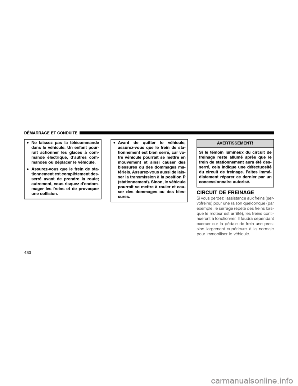 Ram 1500 2012 Owners Manual •Ne laissez pas la télécommande
dans le véhicule. Un enfant pour-
rait actionner les glaces à com-
mande électrique, d’autres com-
mandes ou déplacer le véhicule.
•Assurez-vous que le fre Ram 1500 2012 Owners Manual •Ne laissez pas la télécommande
dans le véhicule. Un enfant pour-
rait actionner les glaces à com-
mande électrique, d’autres com-
mandes ou déplacer le véhicule.
•Assurez-vous que le fre
