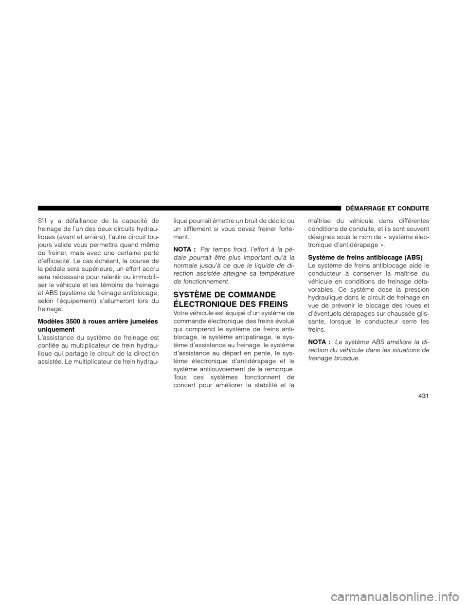 Ram 1500 2012 Owners Manual S’il y a défaillance de la capacité de
freinage de l’un des deux circuits hydrau-
liques (avant et arrière), l’autre circuit tou-
jours valide vous permettra quand même
de freiner, mais avec Ram 1500 2012 Owners Manual S’il y a défaillance de la capacité de
freinage de l’un des deux circuits hydrau-
liques (avant et arrière), l’autre circuit tou-
jours valide vous permettra quand même
de freiner, mais avec