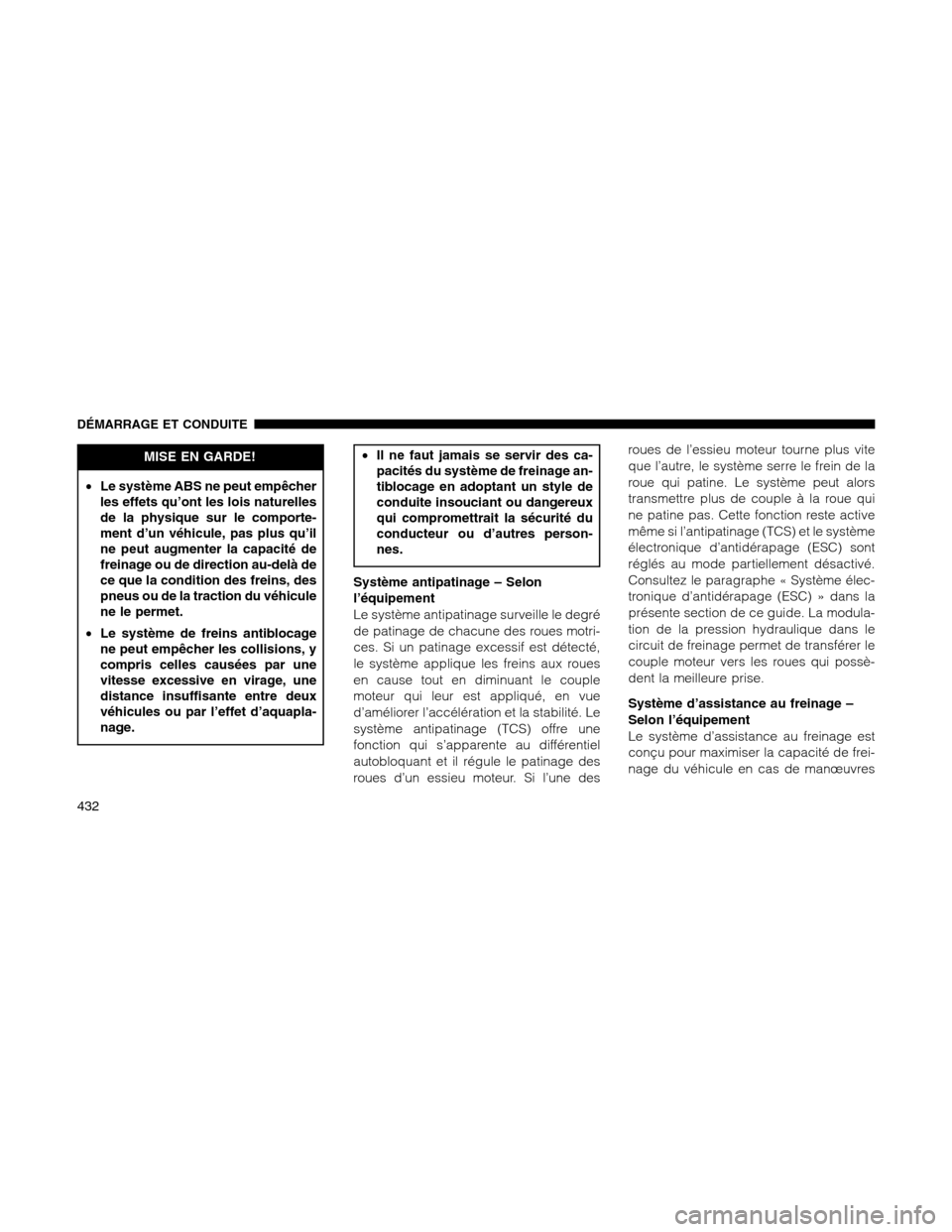 Ram 1500 2012 Owners Manual MISE EN GARDE!
•Le système ABS ne peut empêcher
les effets qu’ont les lois naturelles
de la physique sur le comporte-
ment d’un véhicule, pas plus qu’il
ne peut augmenter la capacité de
fr Ram 1500 2012 Owners Manual MISE EN GARDE!
•Le système ABS ne peut empêcher
les effets qu’ont les lois naturelles
de la physique sur le comporte-
ment d’un véhicule, pas plus qu’il
ne peut augmenter la capacité de
fr