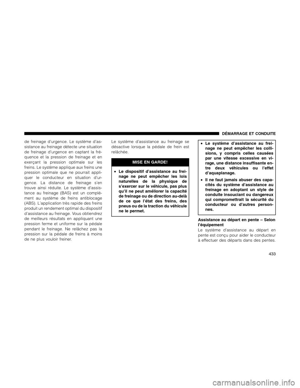 Ram 1500 2012 Owners Manual de freinage d’urgence. Le système d’as-
sistance au freinage détecte une situation
de freinage d’urgence en captant la fré-
quence et la pression de freinage et en
exerçant la pression optim Ram 1500 2012 Owners Manual de freinage d’urgence. Le système d’as-
sistance au freinage détecte une situation
de freinage d’urgence en captant la fré-
quence et la pression de freinage et en
exerçant la pression optim