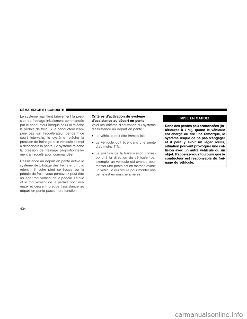 Ram 1500 2012 Owners Manual Le système maintient brièvement la pres-
sion de freinage initialement commandée
par le conducteur lorsque celui-ci relâche
la pédale de frein. Si le conducteur n’ap-
puie pas sur l’accélér Ram 1500 2012 Owners Manual Le système maintient brièvement la pres-
sion de freinage initialement commandée
par le conducteur lorsque celui-ci relâche
la pédale de frein. Si le conducteur n’ap-
puie pas sur l’accélér