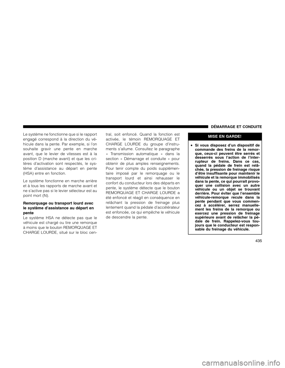 Ram 1500 2012 Owners Manual Le système ne fonctionne que si le rapport
engagé correspond à la direction du vé-
hicule dans la pente. Par exemple, si l’on
souhaite gravir une pente en marche
avant, que le levier de vitesses Ram 1500 2012 Owners Manual Le système ne fonctionne que si le rapport
engagé correspond à la direction du vé-
hicule dans la pente. Par exemple, si l’on
souhaite gravir une pente en marche
avant, que le levier de vitesses
