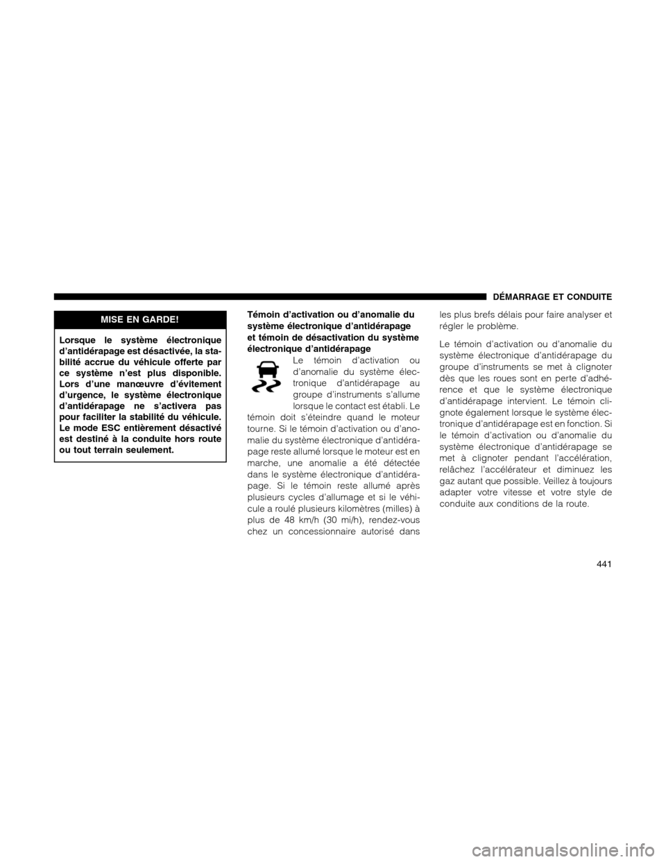Ram 1500 2012 Owners Manual MISE EN GARDE!
Lorsque le système électronique
d’antidérapage est désactivée, la sta-
bilité accrue du véhicule offerte par
ce système n’est plus disponible.
Lors d’une manœuvre d’év Ram 1500 2012 Owners Manual MISE EN GARDE!
Lorsque le système électronique
d’antidérapage est désactivée, la sta-
bilité accrue du véhicule offerte par
ce système n’est plus disponible.
Lors d’une manœuvre d’év