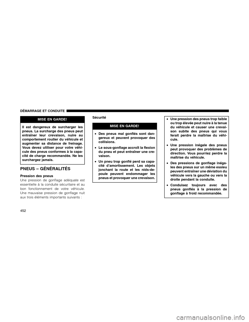Ram 1500 2012 Owners Manual MISE EN GARDE!
Il est dangereux de surcharger les
pneus. La surcharge des pneus peut
entraîner leur crevaison, nuire au
comportement routier du véhicule et
augmenter sa distance de freinage.
Vous de Ram 1500 2012 Owners Manual MISE EN GARDE!
Il est dangereux de surcharger les
pneus. La surcharge des pneus peut
entraîner leur crevaison, nuire au
comportement routier du véhicule et
augmenter sa distance de freinage.
Vous de
