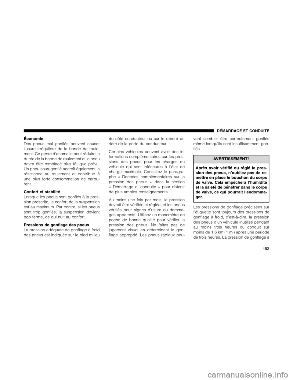 Ram 1500 2012 Owners Manual Économie
Des pneus mal gonflés peuvent causer
l’usure irrégulière de la bande de roule-
ment. Ce genre d’anomalie peut réduire la
durée de la bande de roulement et le pneu
devra être rempla Ram 1500 2012 Owners Manual Économie
Des pneus mal gonflés peuvent causer
l’usure irrégulière de la bande de roule-
ment. Ce genre d’anomalie peut réduire la
durée de la bande de roulement et le pneu
devra être rempla