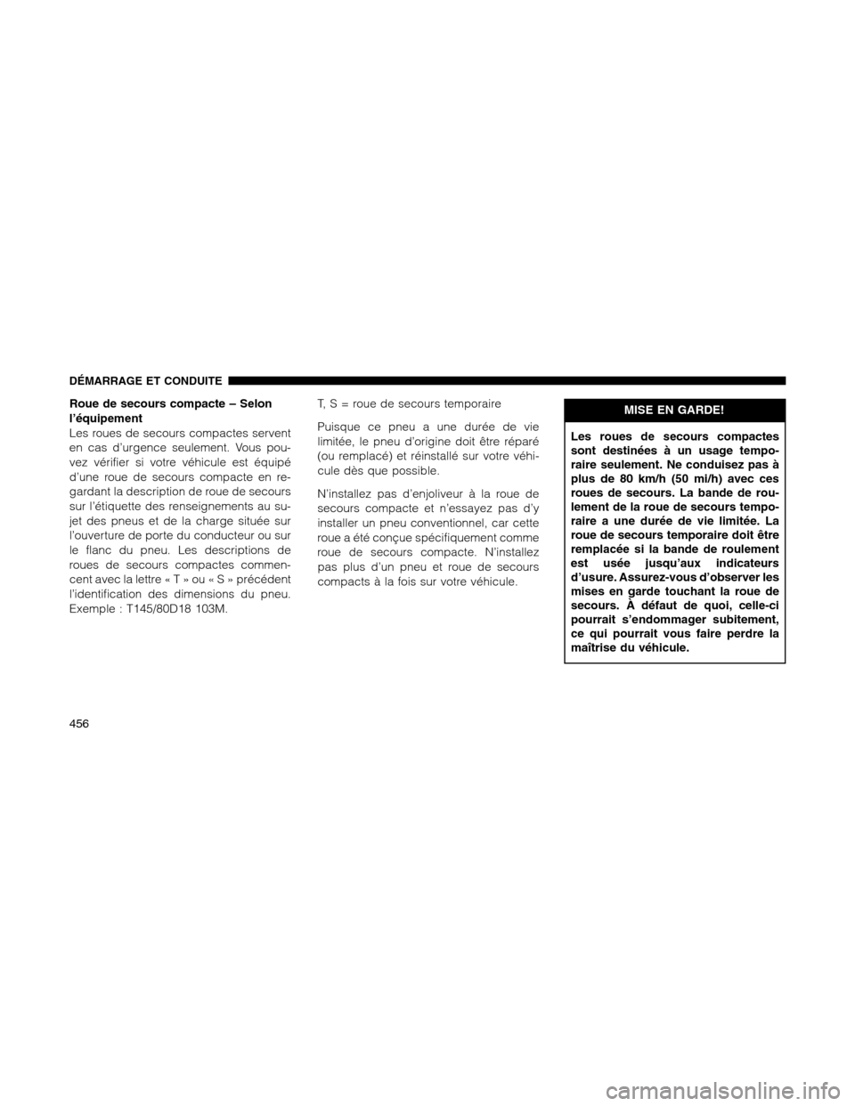 Ram 1500 2012 Owners Manual Roue de secours compacte – Selon
l’équipement
Les roues de secours compactes servent
en cas d’urgence seulement. Vous pou-
vez vérifier si votre véhicule est équipé
d’une roue de secours Ram 1500 2012 Owners Manual Roue de secours compacte – Selon
l’équipement
Les roues de secours compactes servent
en cas d’urgence seulement. Vous pou-
vez vérifier si votre véhicule est équipé
d’une roue de secours