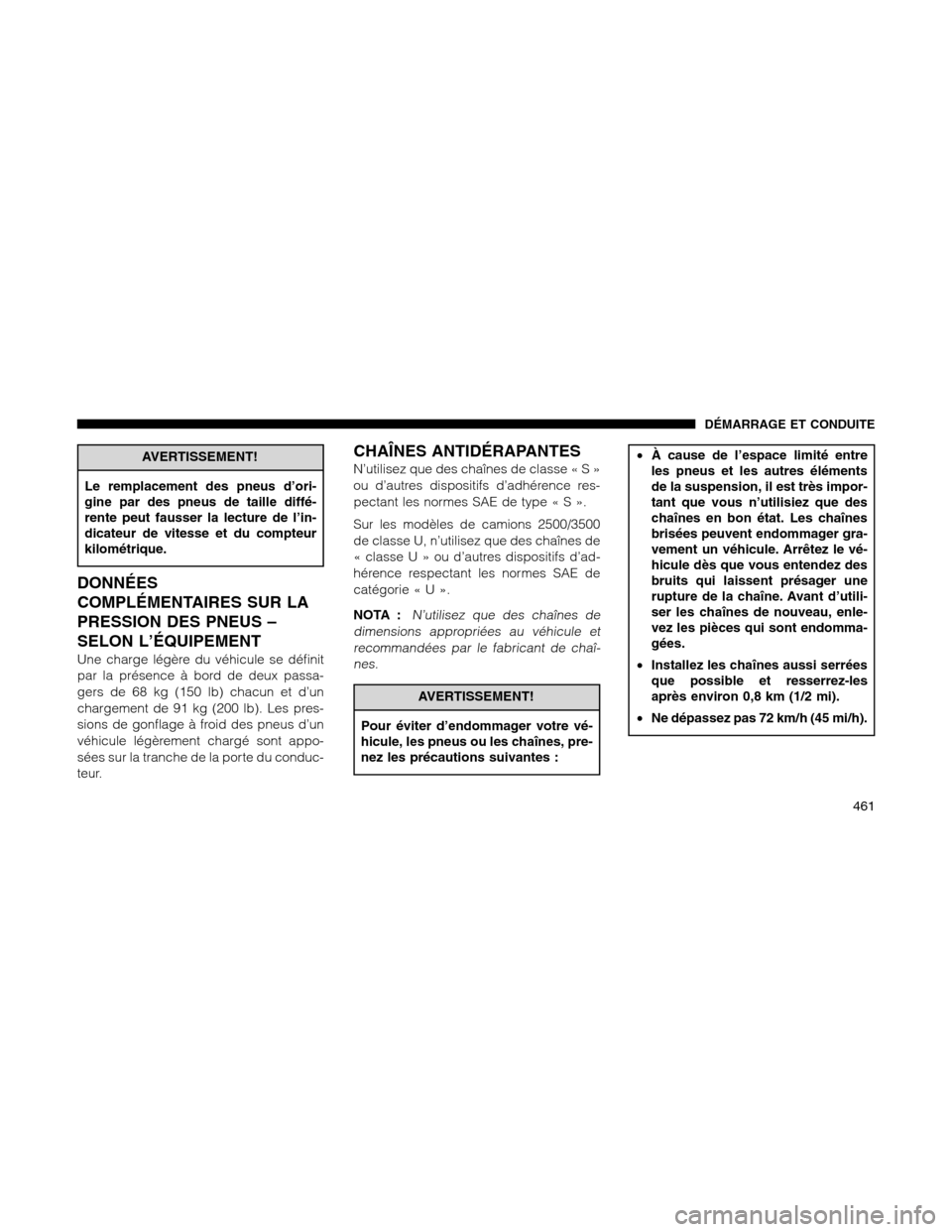 Ram 1500 2012 Owners Manual AVERTISSEMENT!
Le remplacement des pneus d’ori-
gine par des pneus de taille diffé-
rente peut fausser la lecture de l’in-
dicateur de vitesse et du compteur
kilométrique.
DONNÉES
COMPLÉMENTAI Ram 1500 2012 Owners Manual AVERTISSEMENT!
Le remplacement des pneus d’ori-
gine par des pneus de taille diffé-
rente peut fausser la lecture de l’in-
dicateur de vitesse et du compteur
kilométrique.
DONNÉES
COMPLÉMENTAI