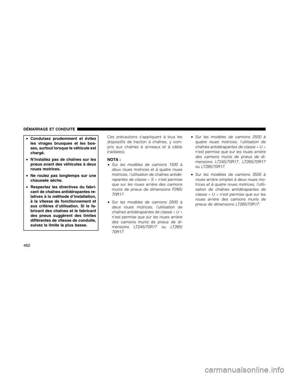 Ram 1500 2012  Owners Manual •Conduisez prudemment et évitez
les virages brusques et les bos-
ses, surtout lorsque le véhicule est
chargé.
•N’installez pas de chaînes sur les
pneus avant des véhicules à deux
roues mot