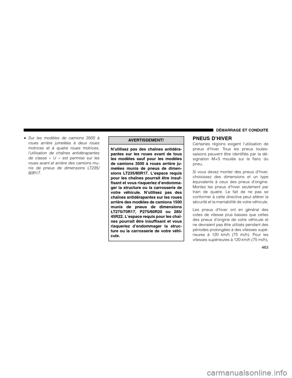 Ram 1500 2012  Owners Manual •Sur les modèles de camions 3500 à
roues arrière jumelées à deux roues
motrices et à quatre roues motrices,
l’utilisation de chaînes antidérapantes
de classe«U»estpermise sur les
roues a
