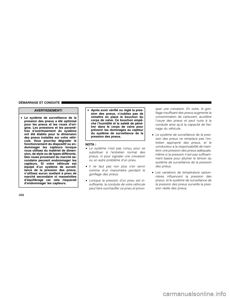 Ram 1500 2012  Owners Manual AVERTISSEMENT!
•
Le système de surveillance de la
pression des pneus a été optimisé
pour les pneus et les roues d’ori-
gine. Les pressions et les paramè-
tres d’avertissement du système
on