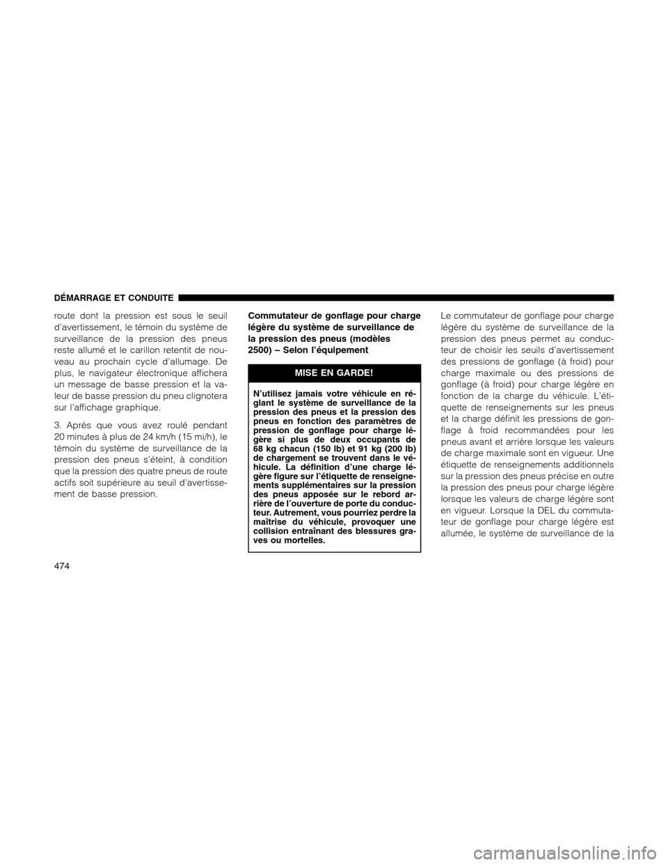 Ram 1500 2012  Owners Manual route dont la pression est sous le seuil
d’avertissement, le témoin du système de
surveillance de la pression des pneus
reste allumé et le carillon retentit de nou-
veau au prochain cycle d’all