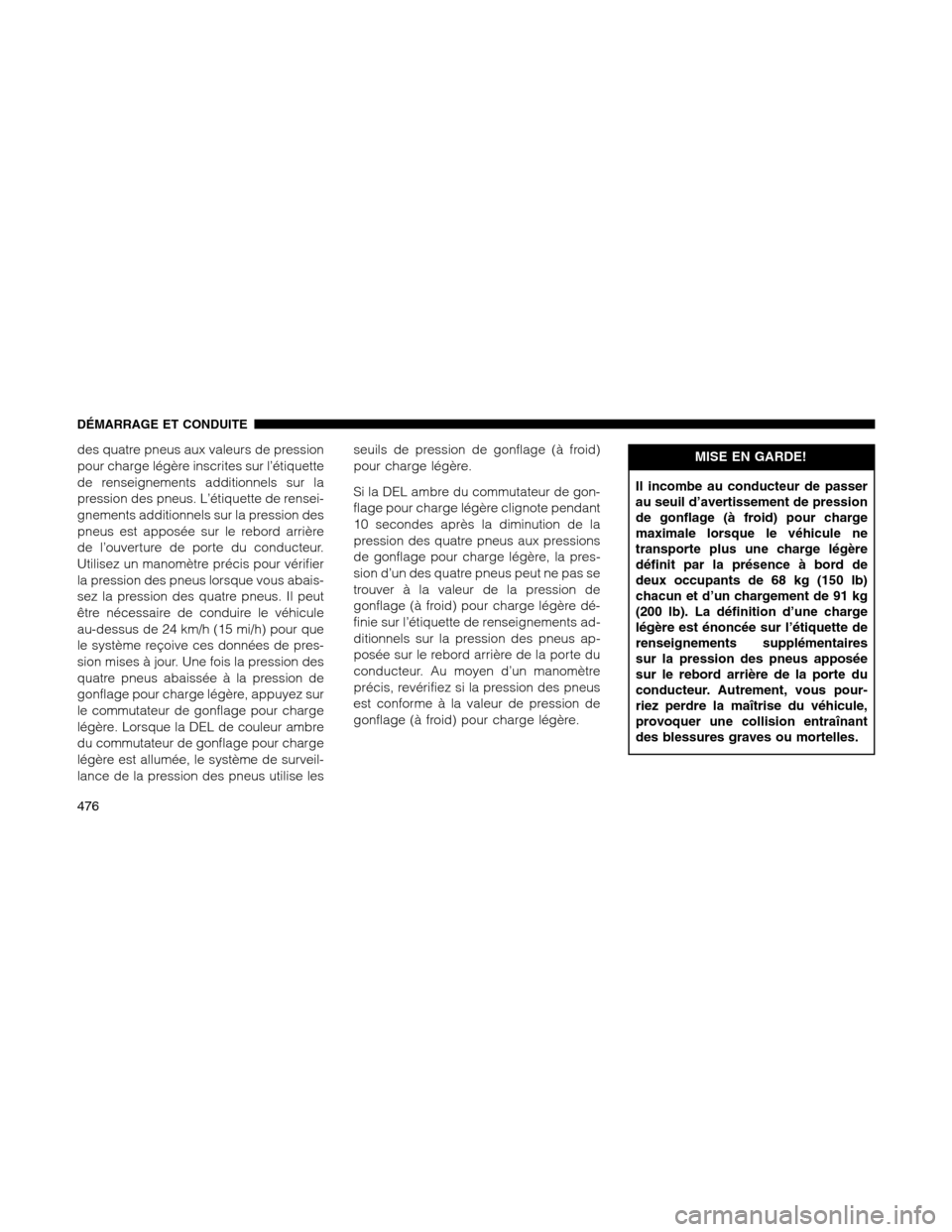 Ram 1500 2012  Owners Manual des quatre pneus aux valeurs de pression
pour charge légère inscrites sur l’étiquette
de renseignements additionnels sur la
pression des pneus. L’étiquette de rensei-
gnements additionnels sur