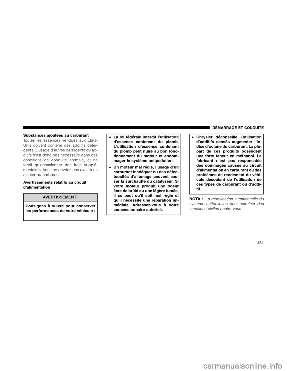 Ram 1500 2012 Owners Manual Substances ajoutées au carburant
Toutes les essences vendues aux États-
Unis doivent contenir des additifs déter-
gents. L’usage d’autres détergents ou ad-
ditifs n’est donc pas nécessaire Ram 1500 2012 Owners Manual Substances ajoutées au carburant
Toutes les essences vendues aux États-
Unis doivent contenir des additifs déter-
gents. L’usage d’autres détergents ou ad-
ditifs n’est donc pas nécessaire